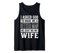 I Asked God to Make Me A Better Man He Sent Me My Wife Tank Top