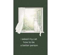 i asked my cat how to be a better person