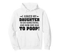 I Asked My Daughter To Do Something And Now She Has To Poop Pullover Hoodie