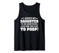 I Asked My Daughter to Do Something and Now She Has to Poop Tank Top