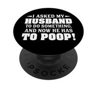 I Asked My Husband To Do Something And Now He Has To Poop PopSockets Adhesive PopGrip