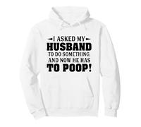 I Asked My Husband To Do Something And Now He Has To Poop Pullover Hoodie