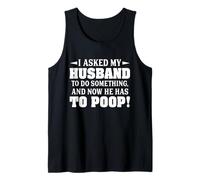 I Asked My Husband to Do Something and Now He Has to Poop Tank Top