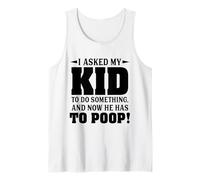 I Asked My Kid to Do Something and Now He Has to Poop Tank Top