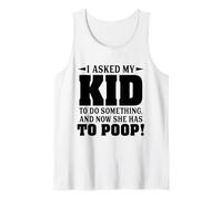 I Asked My Kid to Do Something and Now She Has to Poop Tank Top