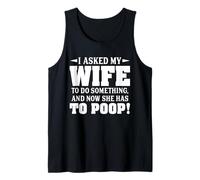 I Asked My Wife to Do Something and Now She Has to Poop Tank Top
