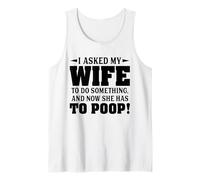 I Asked My Wife to Do Something and Now She Has to Poop Tank Top