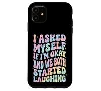 I Asked Myself If I'm Okay And We Both Started Laughing Case for iPhone 11