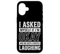 I Asked Myself If I'm Okay And We Both Started Laughing Case for iPhone 16