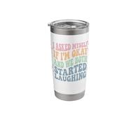 I Asked Myself If I'm Okay and We Both Started Laughing Stainless Steel Insulated Tumbler