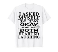 I Asked Myself If I'm Okay and We Both Started Laughing T-Shirt