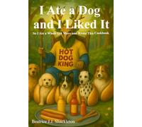 I Ate a Dog and I Liked It: So I Ate a Whole Lot More and Wrote This Cookbook