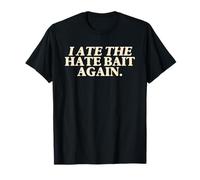 I Ate The Hate Bait Again Funny Sarcastic Internet Meme T-Shirt