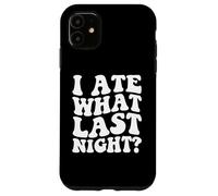I Ate What Last Night Wild Time Morning After Regrets Case for iPhone 11