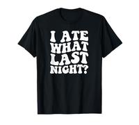 I Ate What Last Night Wild Time Morning After Regrets T-Shirt