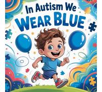 i autism we wear blue: A Children’s story Book About Understanding Autism and Celebrating Differences