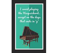 I Avoid Playing The Harpsichord.. Except On The Days That Ends In 'Y': Themed Novelty Lined Notebook / Journal To Write In Perfect Gift Item (6 x 9 inches)