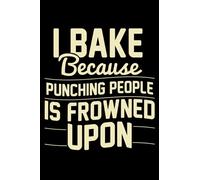 I Bake Because Punching People Is Frowned Upon: Funny Baking Themed Blank Lined Journal Notebook Gift Ideas For Passionate Bakers