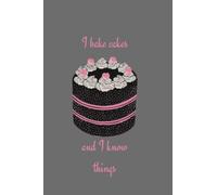 I Bake Cakes And I Know Things Bakers writing pad recipe ideas notes cooks pad: 6 x 9" 120 paged lined pad for cooks, bakers and confectioners fun gift for the talented baker in your life!