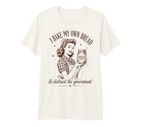I Bake My Bread & Distrust Government Sourdough Bread Baker Premium T-Shirt