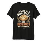 I Bake My Own Bread and Distrust The Government Premium T-Shirt