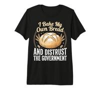 I Bake My Own Bread and Distrust The Government Premium T-Shirt