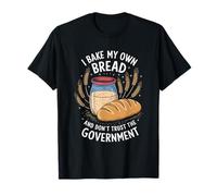 I Bake My Own Bread And Don’t Trust The Government, Baking T-Shirt