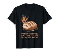 I Bake My Own Bread And Don’t Trust The Government, Baking T-Shirt