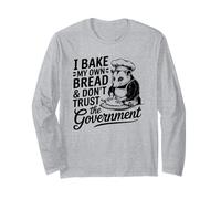 I Bake My Own Bread And Don't Trust The Government - Funny Long Sleeve T-Shirt