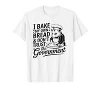 I Bake My Own Bread And Don't Trust The Government - Funny T-Shirt