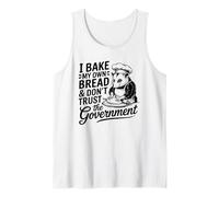 I Bake My Own Bread And Don't Trust The Government - Funny Tank Top
