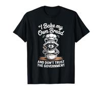 I Bake My Own Bread and Don't Trust The Government T-Shirt