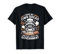 I Bake My Own Bread and Don't Trust The Government T-Shirt