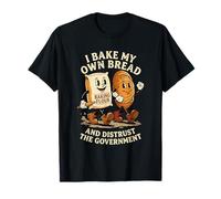 I Bake My Own Bread Distrust Government Funny Baker T-Shirt