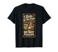 I Bake My Own Bread Distrust Government Homesteading T-Shirt