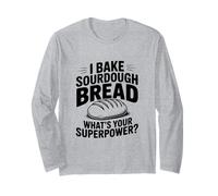 I Bake Sourdough Bread What's Your Superpower? Long Sleeve T-Shirt