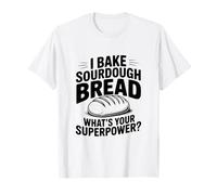 I Bake Sourdough Bread What's Your Superpower? T-Shirt