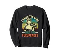 I Baked You Some Shut The Fucupcakes Baker Vintage Baking Sweatshirt