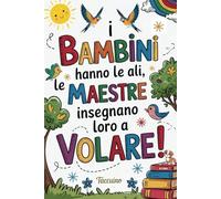 I Bambini hanno le ali, le Maestre insegnano loro a Volare: regalo fine anno Per insegnante di nido, asilo ed elementari | Quaderno (A5) 100 pagine | scuola dell’infanzia e primaria
