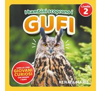 I Bambini Scoprono I Gufi: Prime Letture Autonome per Bambini Curiosi Che Adorano I Gufi!