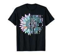 I Became a 911 Dispatcher Because Your Life is Worth My Time T-Shirt
