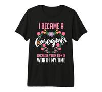 I Became A Caregiver Because Your Life is Worth My Time Premium T-Shirt