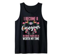 I Became A Caregiver Because Your Life is Worth My Time Tank Top