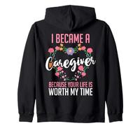 I Became A Caregiver Because Your Life Is Worth My Time Zip Hoodie