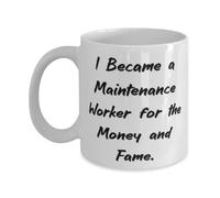 I Became a Maintenance Worker for the Money. 11oz 15oz Mug, Maintenance worker Present From Friends, Beautiful Cup For Friends, Gift ideas for maintenance workers, Gifts for people who work in