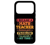 I became a math teacher because your problem worth my time Case for iPhone 17 Pro