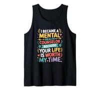 I Became A Mental Health Counselor Because Your Life is Tank Top