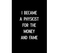 I became a physicist for the money and fame: Blank Lined Journal Notebook, Funny Physics Notebook, Physics journal, Physics notebook, Ruled, Writing Book, Notebook for physicist, physics gifts