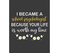 I Became a School Psychologist Because Your Life is Worth My Time: Professional School Councilor or Therapist Back to School Gift - Wide Rule - 8.5X11