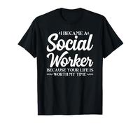 I Became a Social Worker because Your Life is Worth my Time T-Shirt